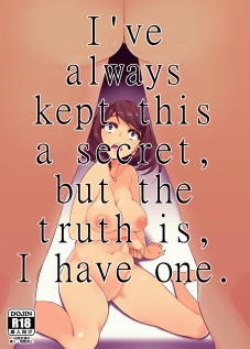I've always kept this a secret, but the truth is, I have one / ずっと内緒にしてたけど、実はわたし、はえてるの。 [Landolt Tamaki] [Original]